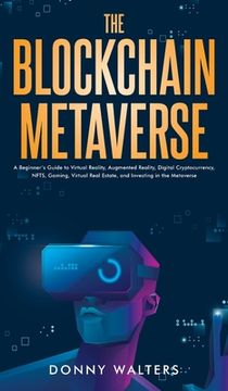 portada The Blockchain Metaverse: A Beginner's Guide to Virtual Reality, Augmented Reality, Digital Cryptocurrency, NFTs, Gaming, Virtual Real Estate, a (en Inglés)