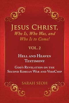 portada Jesus Christ, Who Is, Who Was, and Who Is to Come! - VOL. 2 Hell and Heaven Testimony, God's Revelation on the Second Korean War and VeriChip (en Inglés)