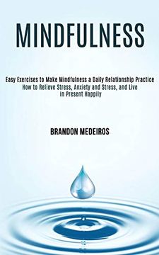 portada Mindfulness: How to Relieve Stress, Anxiety and Stress, and Live in Present Happily (Easy Exercises to Make Mindfulness a Daily Relationship Practice) (en Inglés)