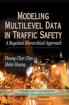 portada Modeling Multilevel Data in Traffic Safety: A Bayesian Hierarchical Approach (Transportation Infrastructure-Roads, Highways, Bridges, Airports and.   Engineering Tools, Techniques and Tables)