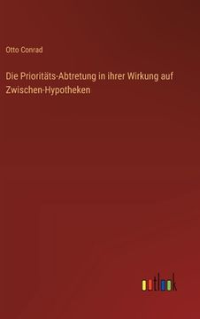 portada Die Prioritäts-Abtretung in ihrer Wirkung auf Zwischen-Hypotheken (in German)
