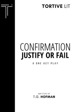 portada Confirmation: Justify or Fail: A One Act Play (en Inglés)