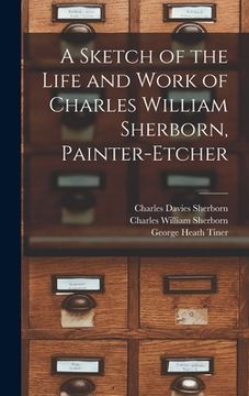 portada A Sketch of the Life and Work of Charles William Sherborn, Painter-etcher (in English)