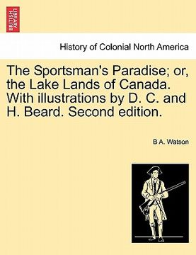portada the sportsman's paradise; or, the lake lands of canada. with illustrations by d. c. and h. beard. second edition.