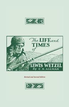 portada the life and times of lewis wetzel: revised and second edition (en Inglés)