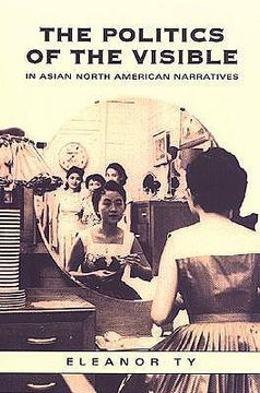 portada the politics of the visible in asian north american narratives