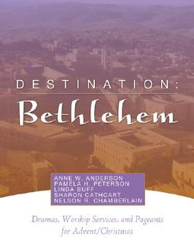 portada destination: bethlehem: dramas, pageants, and worship services for advent/christmas (en Inglés)