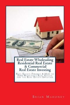 portada Real Estate Wholesaling Residential Real Estate & Commercial Real Estate Investing: Real Estate Finance & How to Find Wholesale Real Estate for the Re (en Inglés)