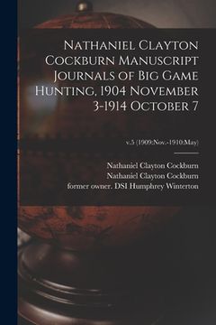 portada Nathaniel Clayton Cockburn Manuscript Journals of Big Game Hunting, 1904 November 3-1914 October 7; v.5 (1909: Nov.-1910: May)