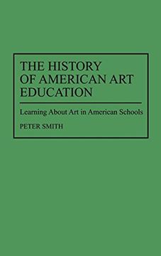portada The History of American art Education: Learning About art in American Schools (Contributions to the Study of Education) (en Inglés)