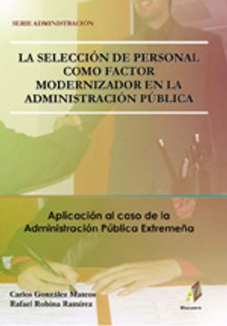 portada la selección de personal como factor modernizador en la administración pública : aplicación al caso de la administración pública extremeña