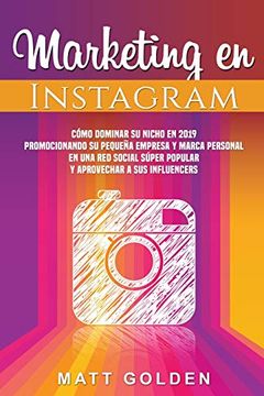 portada Marketing en Instagram: Cómo Dominar su Nicho en 2019 Promocionando su Pequeña Empresa y Marca Personal en una red Social Súper Popular y Aprovechar a sus Influencers