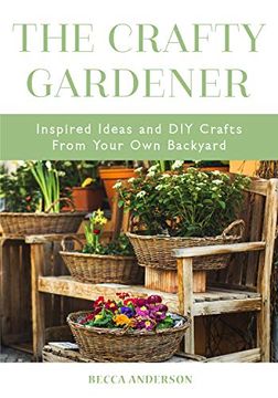 portada The Crafty Gardener: Inspired Ideas and diy Crafts From Your own Backyard (in English)