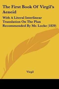 portada the first book of virgil's aeneid: with a literal interlinear translation on the plan recommended by mr. locke (1829) (en Inglés)