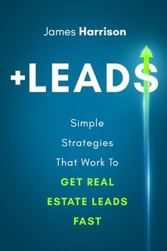 portada +Leads: Simple Strategies That Work To Get Real Estate Leads Fast (en Inglés)