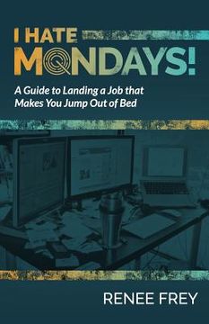 portada I Hate Mondays: A Guide to Landing a Job that Makes You Jump Out of Bed (en Inglés)