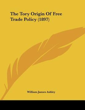 portada the tory origin of free trade policy (1897) (en Inglés)