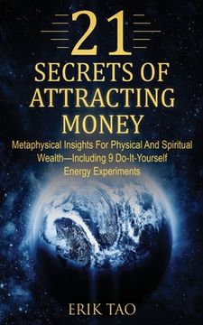 portada 21 Secrets of Attracting Money: Metaphysical Insights For Physical And Spiritual Wealth-Including 9 Do-It-Yourself Energy Experiments (en Inglés)