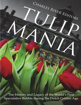 portada Tulip Mania: The History and Legacy of the World's First Speculative Bubble during the Dutch Golden Age (en Inglés)