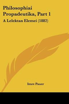 portada philosophiai propadeutika, part 1: a lelektan elemei (1882) (en Inglés)