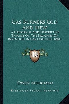 portada gas burners old and new: a historical and descriptive treatise on the progress of invention in gas lighting (1884) (in English)