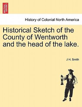 portada historical sketch of the county of wentworth and the head of the lake. (en Inglés)