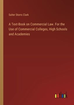 portada A Text-Book on Commercial Law. For the Use of Commercial Colleges, High Schools and Academies (en Inglés)