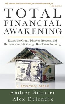 portada Total Financial Awakening: Escape the Grind, Discover Freedom, and Reclaim your Life through Real Estate Investing (en Inglés)