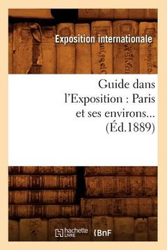 portada Guide Dans l'Exposition: Paris Et Ses Environs (Éd.1889) (en Francés)
