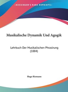 portada Musikalische Dynamik Und Agogik: Lehrbuch Der Musikalischen Phrasirung (1884) (en Alemán)