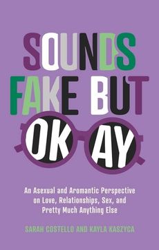 portada Sounds Fake but Okay: An Asexual and Aromantic Perspective on Love, Relationships, Sex, and Pretty Much Anything Else (in English)