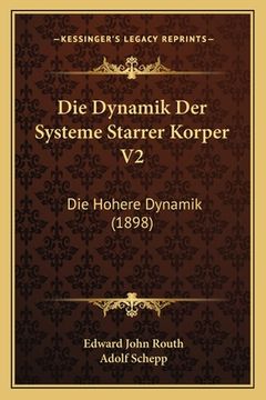 portada Die Dynamik Der Systeme Starrer Korper V2: Die Hohere Dynamik (1898) (en Alemán)