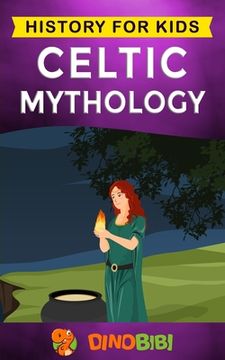 portada Celtic Mythology: History for kids: A captivating Celtic myths of Celtic Gods, Goddesses and Heroes (en Inglés)