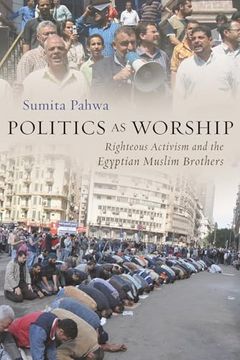 portada Politics as Worship: Righteous Activism and the Egyptian Muslim Brothers (Modern Intellectual and Political History of the Middle East) (in English)