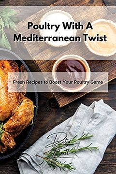portada Poultry With a Mediterranean Twist: Fresh Recipes to Boost Your Poultry Game (en Inglés)