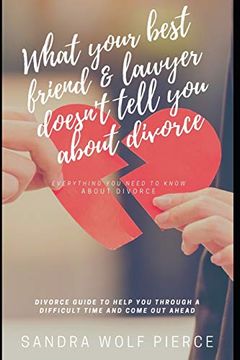 portada What Your Best Friend & Lawyer Doesn't Tell you About Divorce: Ultimately the Crucial Guide for Anyone Thinking About or Preparing for a Divorce (en Inglés)