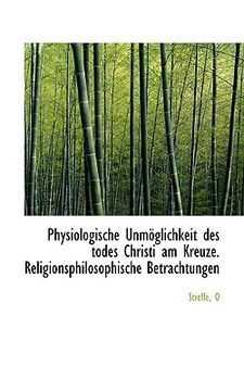 portada physiologische unm glichkeit des todes christi am kreuze. religionsphilosophische betrachtungen (en Inglés)