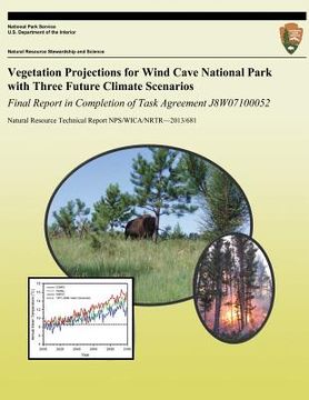 portada Vegetation Projections for Wind Cave National Park with Three Future Climate Scenarios: Final Report in Completion of Task Agreement J8W07100052 (en Inglés)