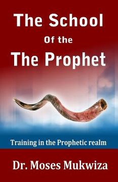 portada The School Of The Prophet: Training In The Prophetic Realm (en Inglés)