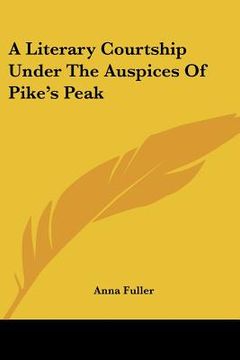 portada a literary courtship under the auspices of pike's peak (en Inglés)