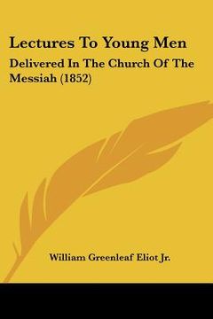 portada lectures to young men: delivered in the church of the messiah (1852) (en Inglés)