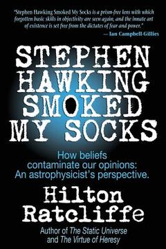 portada Stephen Hawking Smoked My Socks: How beliefs contaminate our opinions: an astrophysicist's perspective (in English)
