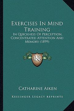 portada exercises in mind training: in quickness of perception, concentrated attention and memory (1899) (en Inglés)