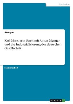 portada Karl Marx, sein Streit mit Anton Menger und die Industrialisierung der deutschen Gesellschaft (en Alemán)