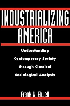 portada Industrializing America: Understanding Contemporary Society Through Classical Sociological Analysis (en Inglés)