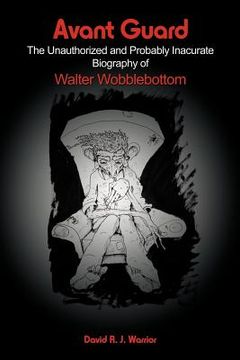 portada avant guard: the unauthorized and probably inaccurate biography of walter wobblebottom (en Inglés)