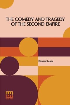 portada The Comedy And Tragedy Of The Second Empire: Paris Society In The Sixties Including Letters Of Napoleon Iii., M. Pietri, And Comte De La Chapelle, And (en Inglés)