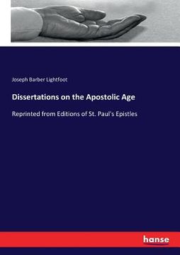 portada Dissertations on the Apostolic Age: Reprinted from Editions of St. Paul's Epistles