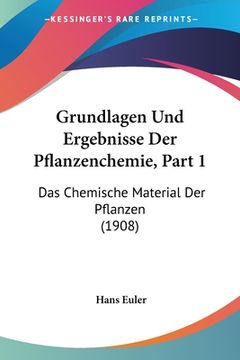 portada Grundlagen Und Ergebnisse Der Pflanzenchemie, Part 1: Das Chemische Material Der Pflanzen (1908) (en Alemán)