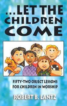 portada let the children come: fifty-two object lessons for children in worship (en Inglés)